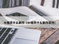 西双版纳小程序什么制作（小程序什么制作软件）