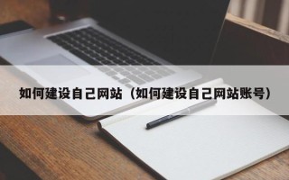 西双版纳如何建设自己网站（如何建设自己网站账号）