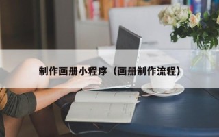 西双版纳制作画册小程序（画册制作流程）