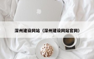 西双版纳深州建设网站（深州建设网站官网）