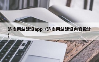 西双版纳济南网站建设app（济南网站建设内容设计）